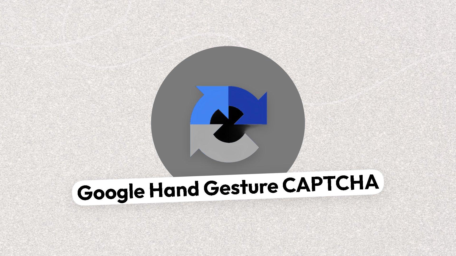 Google تطلق نظام CAPTCHA جديدًا يعتمد على الكاميرا وحركة اليد