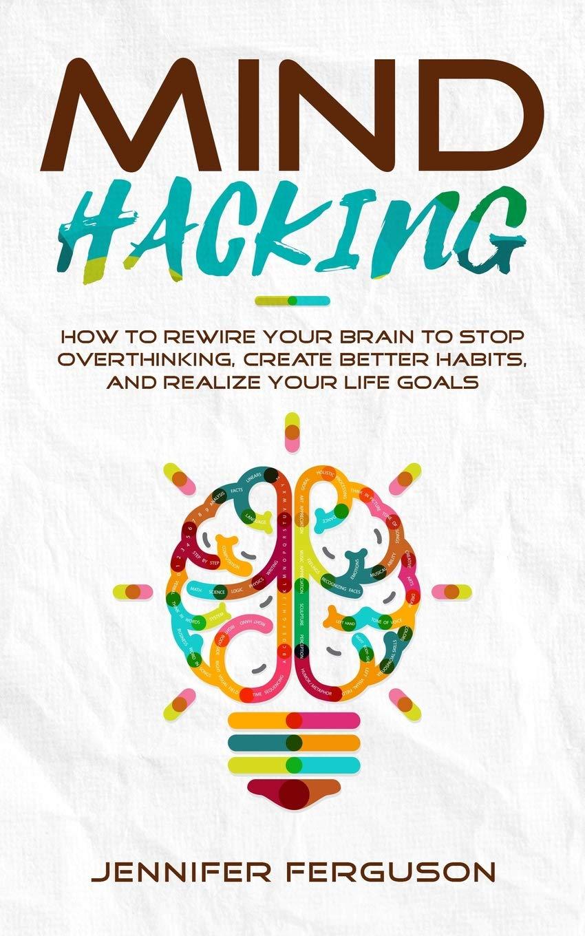 غلاف  كتاب Mind Hacking: How to Rewire Your Brain to Stop Overthinking, Create Better Habits and Realize Your Life Goals